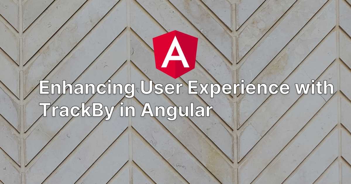blog image thumbnail for post Enhancing User Experience with TrackBy in Angular