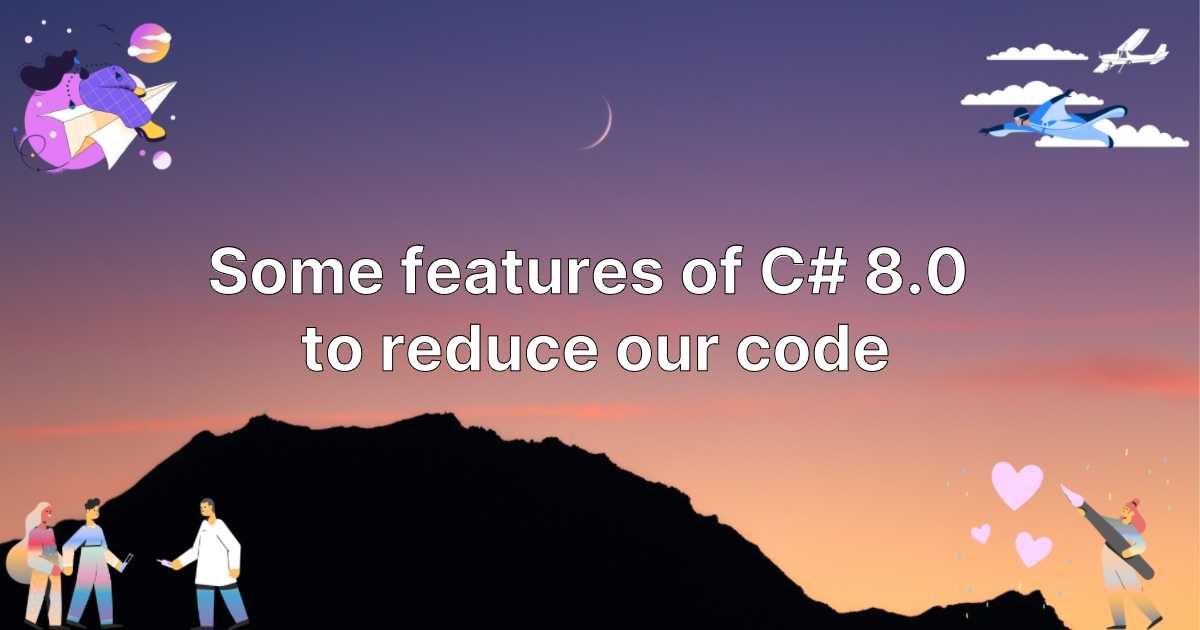 featured image thumbnail for post Some features of C# 8.0 to reduce our code